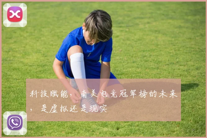 科技赋能,南美电竞冠军榜的未来,是虚拟还是现实